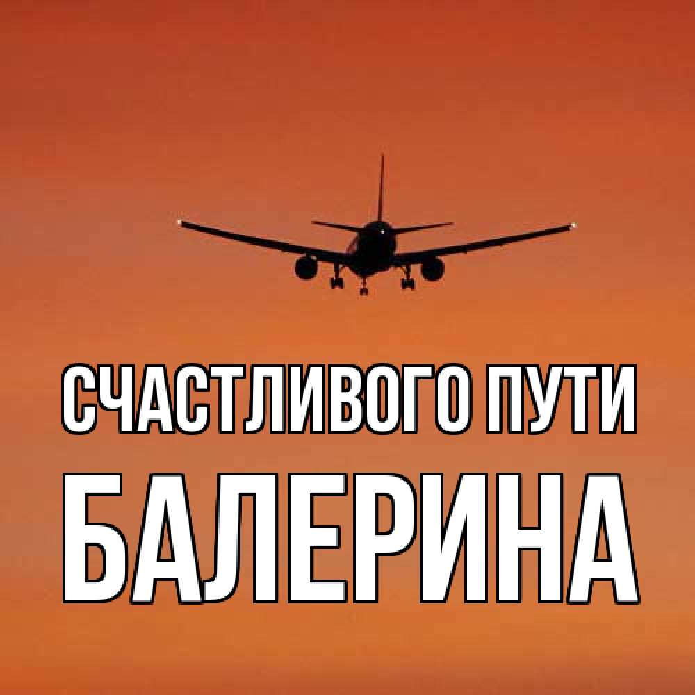 Открытка на каждый день с именем, Балерина Счастливого пути силуэт самолета Прикольная открытка с пожеланием онлайн скачать бесплатно 