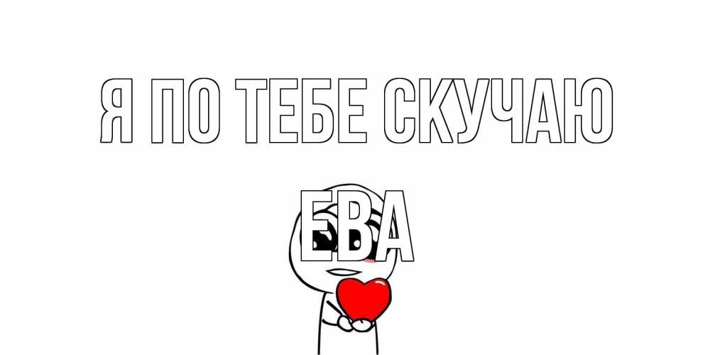Открытка на каждый день с именем, Ева Я по тебе скучаю я очень соскучился по тебе с тролль фейсом Прикольная открытка с пожеланием онлайн скачать бесплатно 