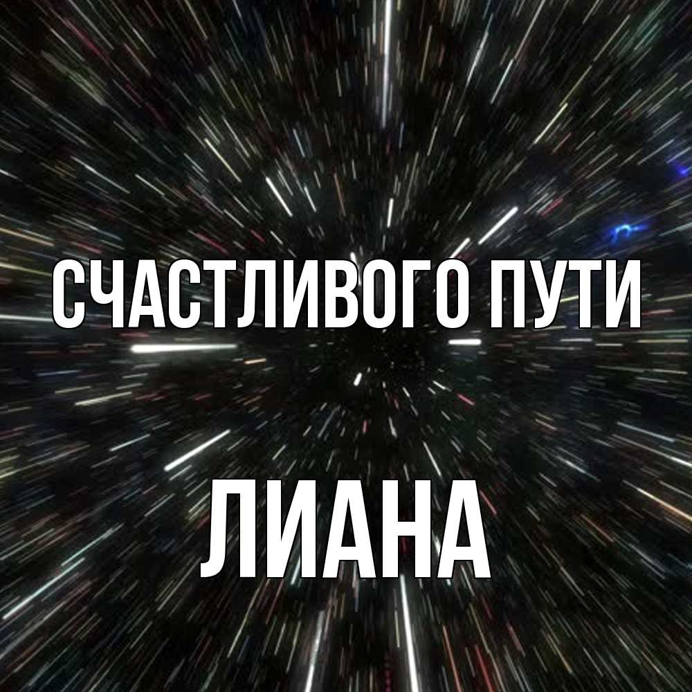 Открытка на каждый день с именем, Лиана Счастливого пути туннель Прикольная открытка с пожеланием онлайн скачать бесплатно 