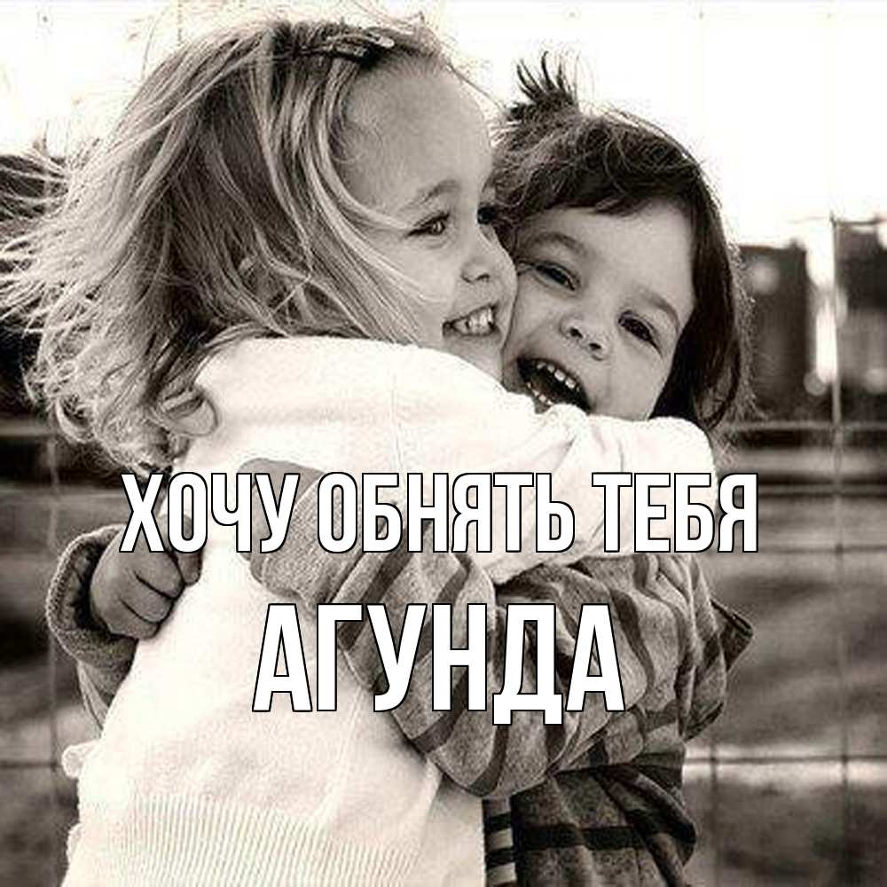 Открытка на каждый день с именем, Агунда Хочу обнять тебя счастливая парочка Прикольная открытка с пожеланием онлайн скачать бесплатно 
