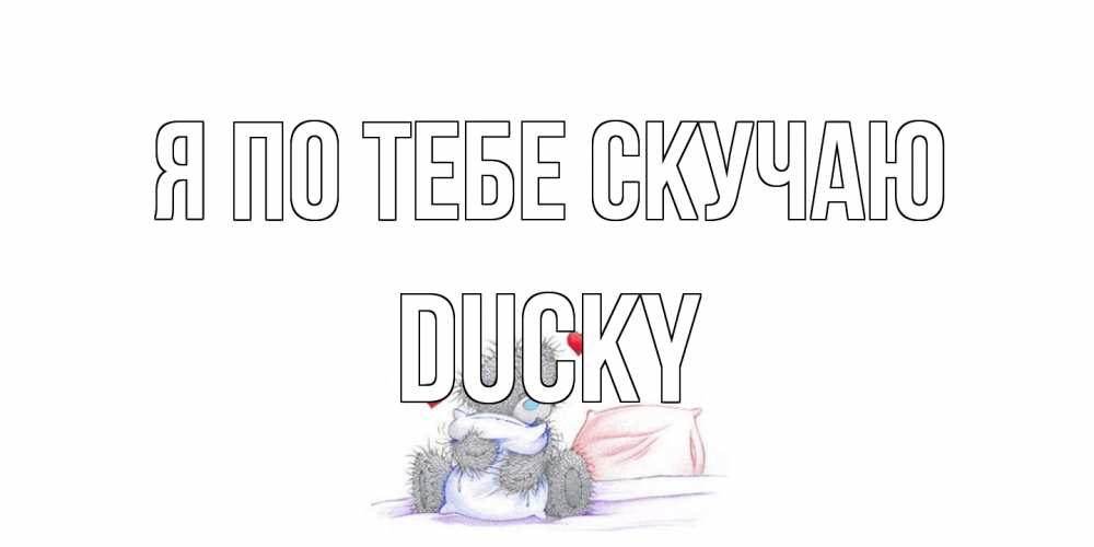 Открытка на каждый день с именем, Ducky Я по тебе скучаю мишка Прикольная открытка с пожеланием онлайн скачать бесплатно 