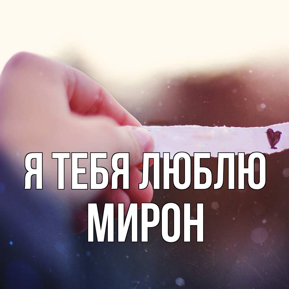 Открытка на каждый день с именем, Мирон Я тебя люблю для тебя Прикольная открытка с пожеланием онлайн скачать бесплатно 
