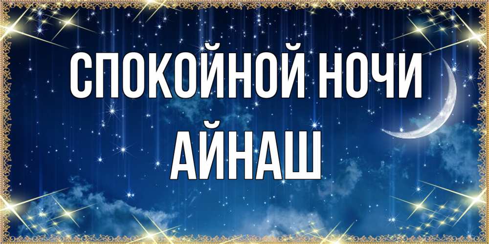 Открытка на каждый день с именем, Айнаш Спокойной ночи звездопад и месяц на открытках ко сну Прикольная открытка с пожеланием онлайн скачать бесплатно 