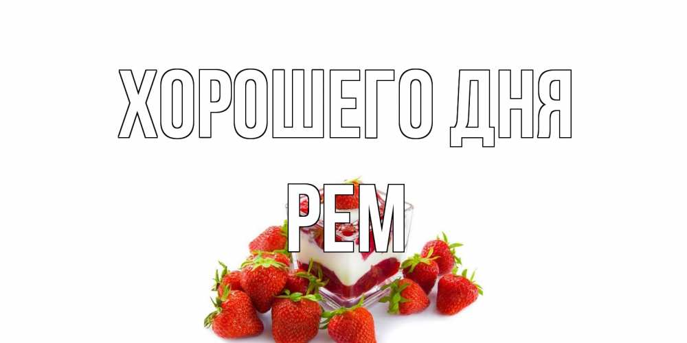 Открытка на каждый день с именем, Рем Хорошего дня пожелания хорошего дня. Открытки на каждый день Прикольная открытка с пожеланием онлайн скачать бесплатно 