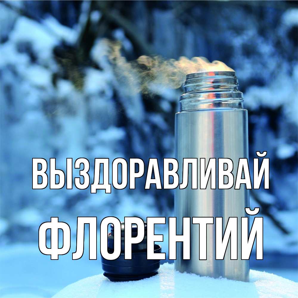 Открытка на каждый день с именем, Флорентий Выздоравливай лечитесь не болейте Прикольная открытка с пожеланием онлайн скачать бесплатно 