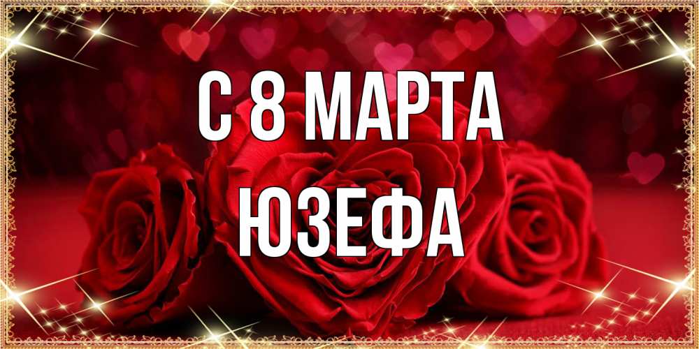 Открытка на каждый день с именем, Юзефа C 8 МАРТА три красные розы Прикольная открытка с пожеланием онлайн скачать бесплатно 
