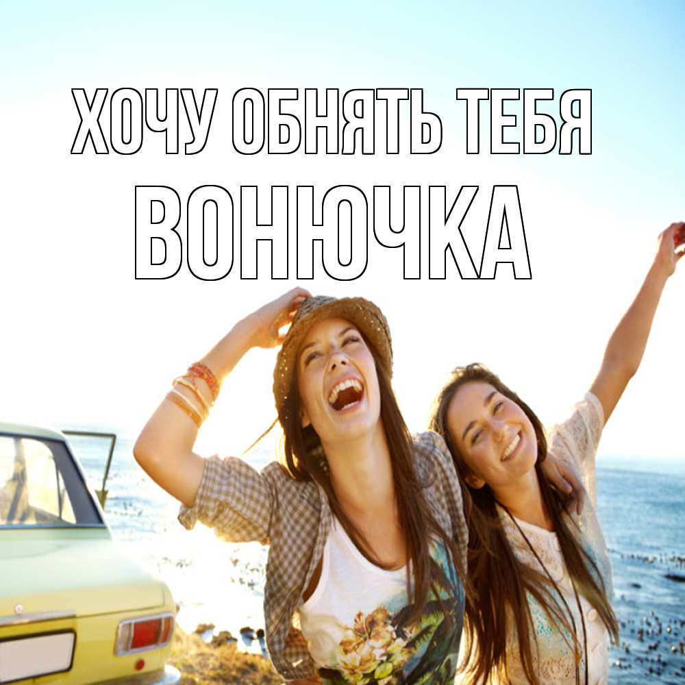 Открытка на каждый день с именем, Вонючка Хочу обнять тебя веселые девушки Прикольная открытка с пожеланием онлайн скачать бесплатно 