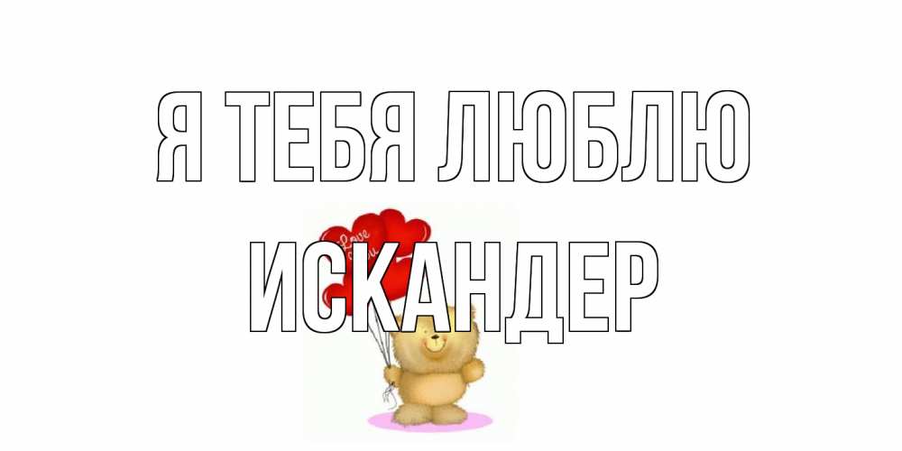 Открытка на каждый день с именем, Искандер Я тебя люблю плюшевый мишка, шарики Прикольная открытка с пожеланием онлайн скачать бесплатно 