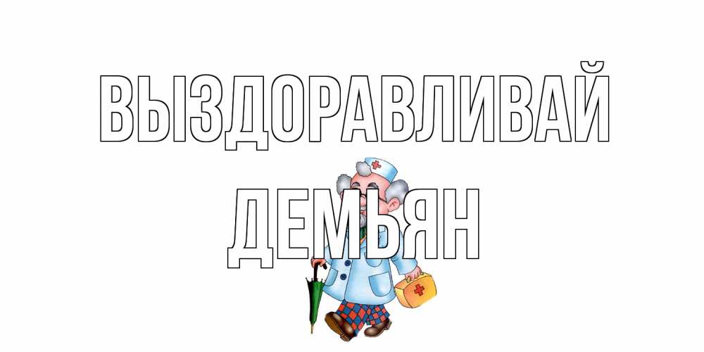 Открытка на каждый день с именем, Демьян Выздоравливай не болей Прикольная открытка с пожеланием онлайн скачать бесплатно 