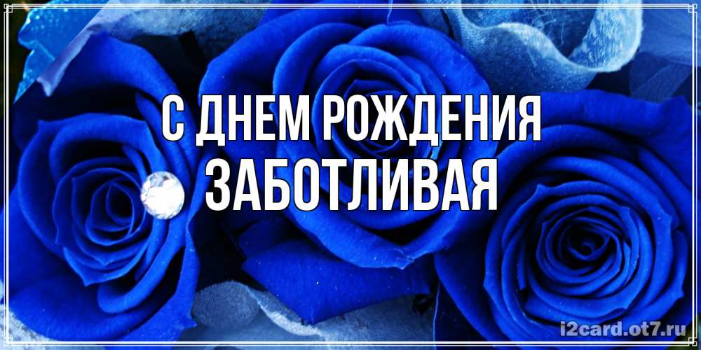 Открытка на каждый день с именем, Заботливая С днем рождения синие розы в росе Прикольная открытка с пожеланием онлайн скачать бесплатно 