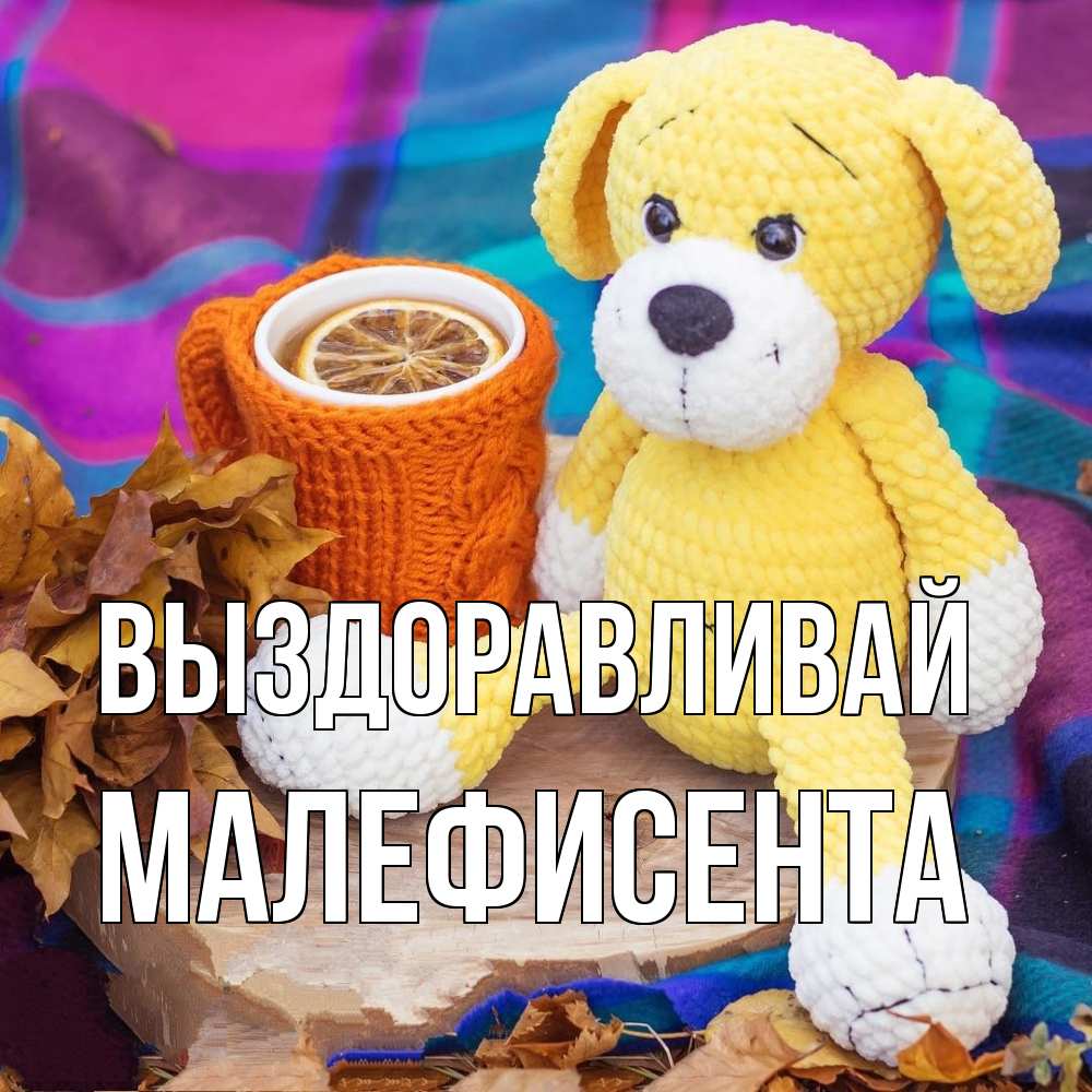 Открытка на каждый день с именем, Малефисента Выздоравливай не болей и пей чай с лимоном Прикольная открытка с пожеланием онлайн скачать бесплатно 