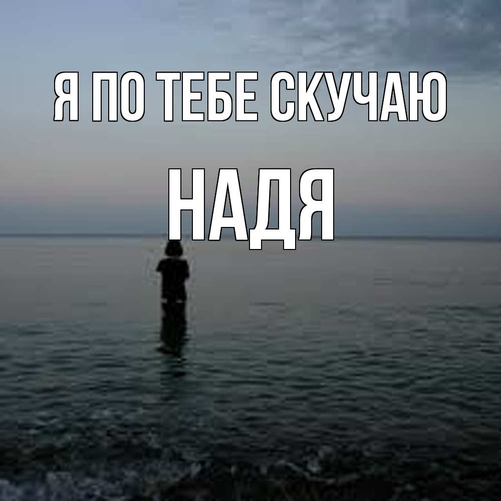 Открытка на каждый день с именем, Надя Я по тебе скучаю скука Прикольная открытка с пожеланием онлайн скачать бесплатно 