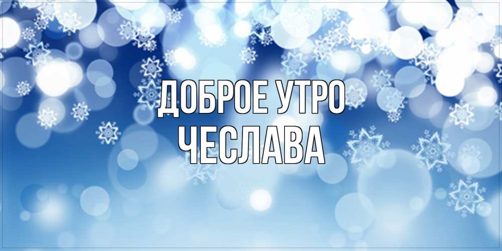 Открытка на каждый день с именем, Чеслава Доброе утро супер открытка Прикольная открытка с пожеланием онлайн скачать бесплатно 