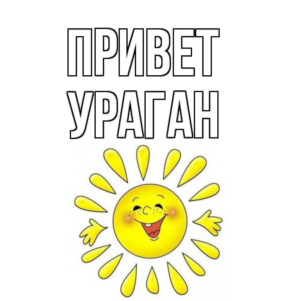 Открытка на каждый день с именем, Ураган Привет солнце Прикольная открытка с пожеланием онлайн скачать бесплатно 