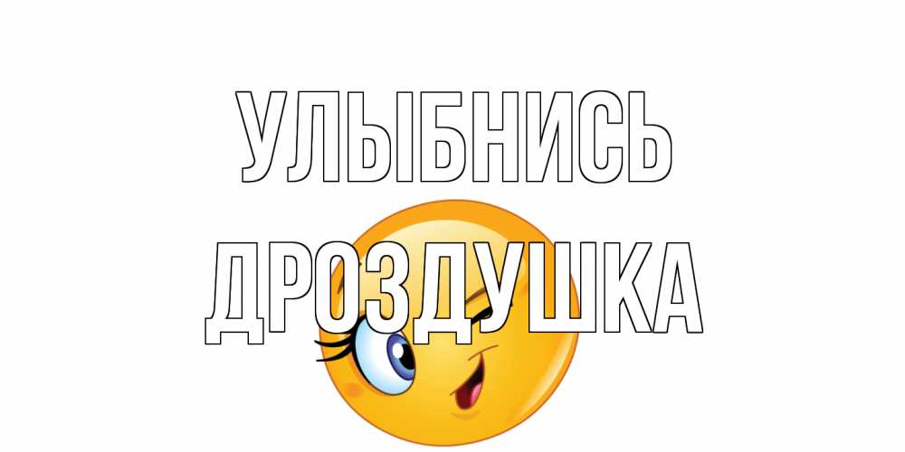 Открытка на каждый день с именем, Дроздушка Улыбнись улыбка Прикольная открытка с пожеланием онлайн скачать бесплатно 