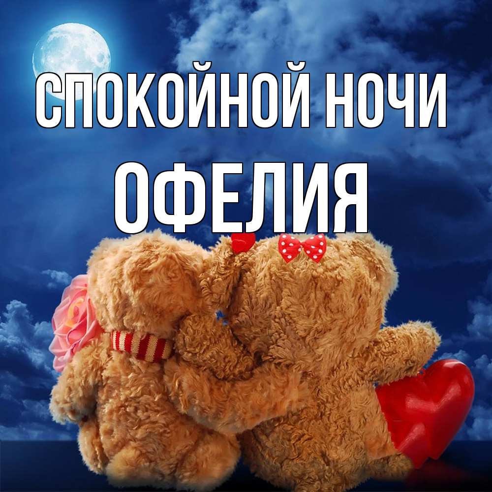 Открытка на каждый день с именем, Офелия Спокойной ночи плюшевые Прикольная открытка с пожеланием онлайн скачать бесплатно 