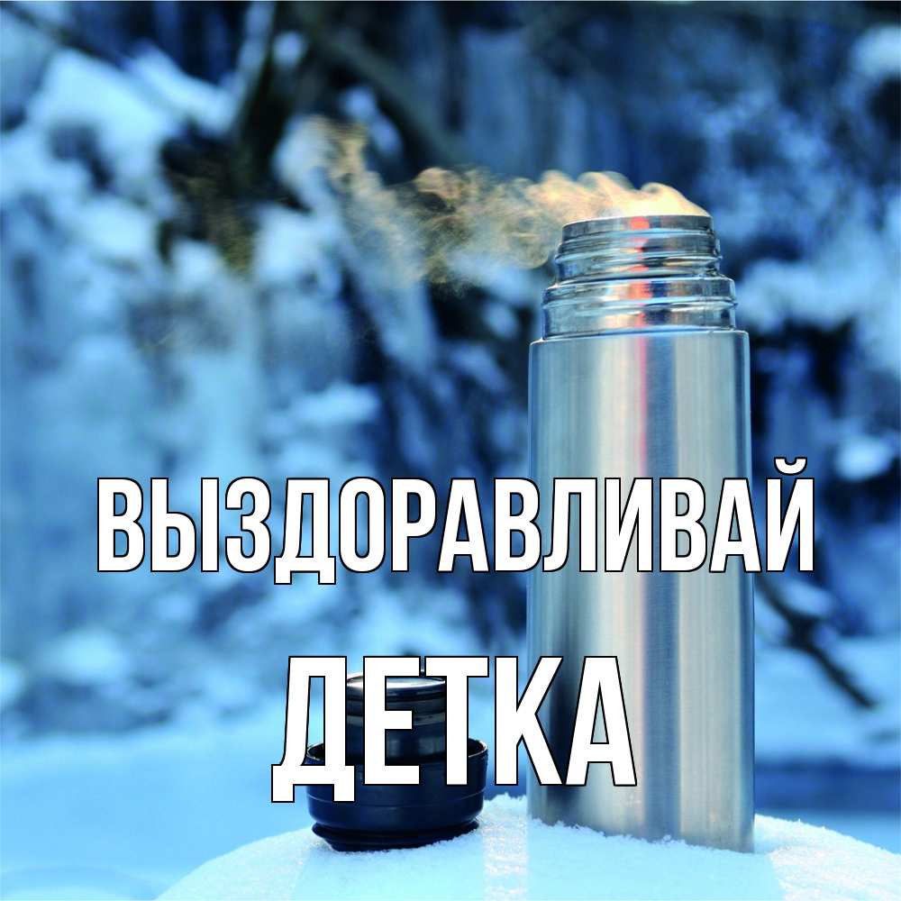 Открытка на каждый день с именем, Детка Выздоравливай лечитесь не болейте Прикольная открытка с пожеланием онлайн скачать бесплатно 