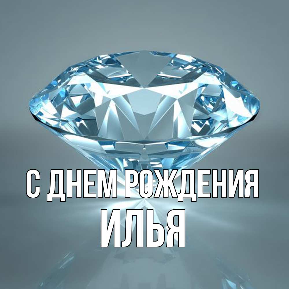 Открытка на каждый день с именем, Илья С днем рождения с бриллиантом голубого цвета Прикольная открытка с пожеланием онлайн скачать бесплатно 