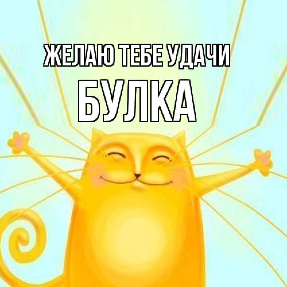 Открытка на каждый день с именем, Булка Желаю тебе удачи пусть придет к тебе удача Прикольная открытка с пожеланием онлайн скачать бесплатно 