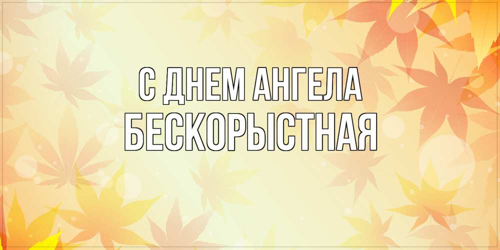 Открытка на каждый день с именем, Бескорыстная С днем ангела поздравления с днем ангела бесплатно Прикольная открытка с пожеланием онлайн скачать бесплатно 