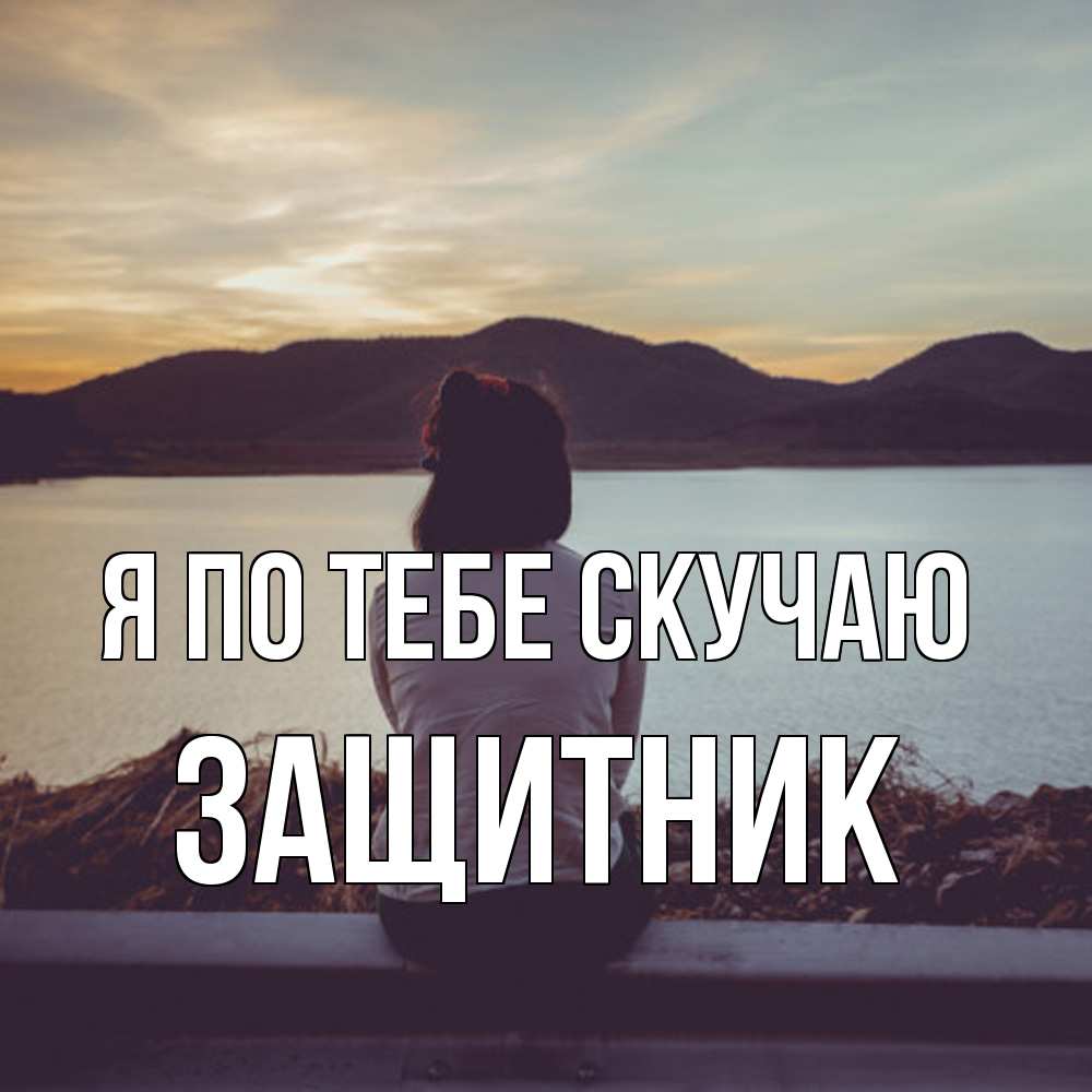 Открытка на каждый день с именем, Защитник Я по тебе скучаю я уже соскучилась Прикольная открытка с пожеланием онлайн скачать бесплатно 