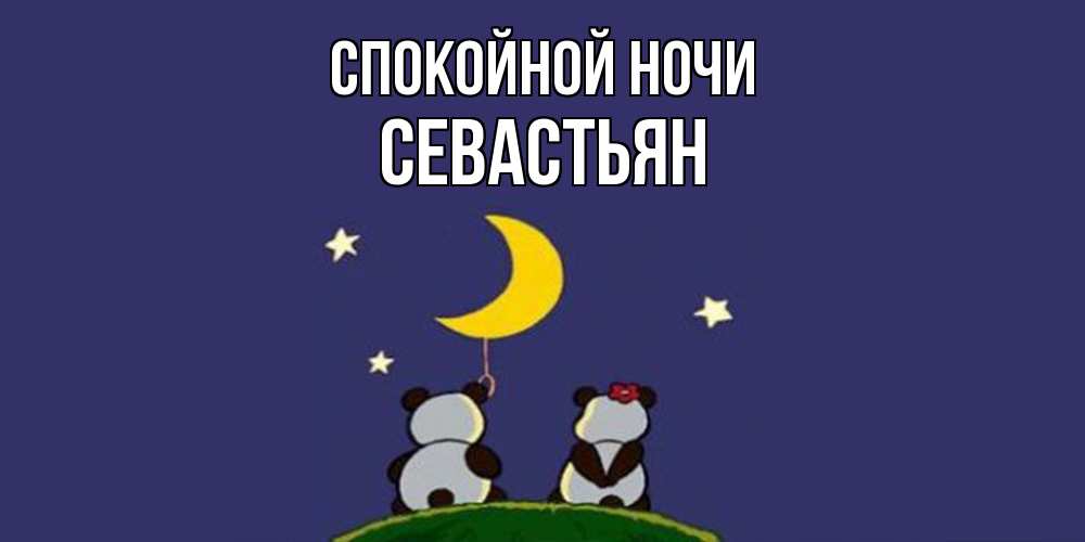 Открытка на каждый день с именем, Севастьян Спокойной ночи открытка с пожеланиями хорошо выспаться Прикольная открытка с пожеланием онлайн скачать бесплатно 