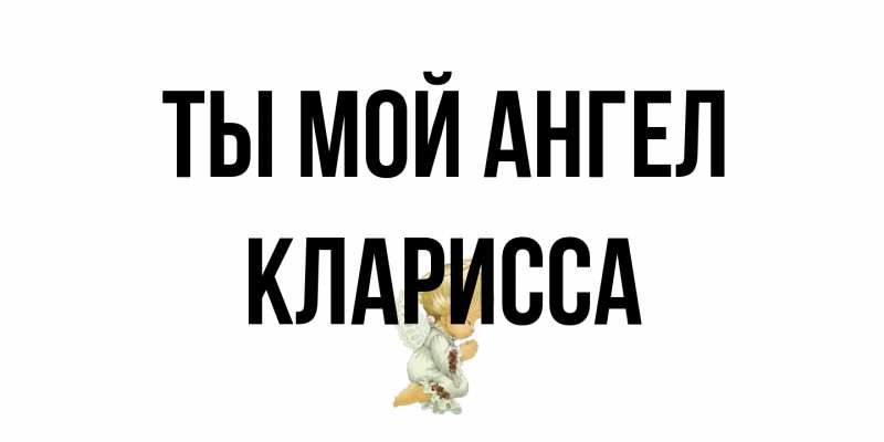 Открытка с именем, Кларисса, Ты мой ангел