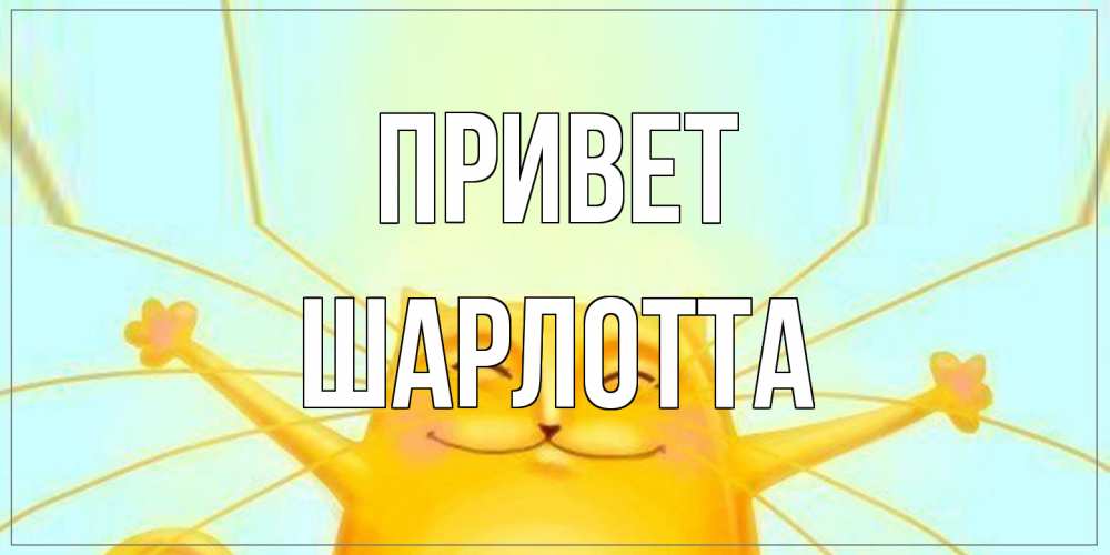 Открытка на каждый день с именем, Шарлотта Привет кот Прикольная открытка с пожеланием онлайн скачать бесплатно 