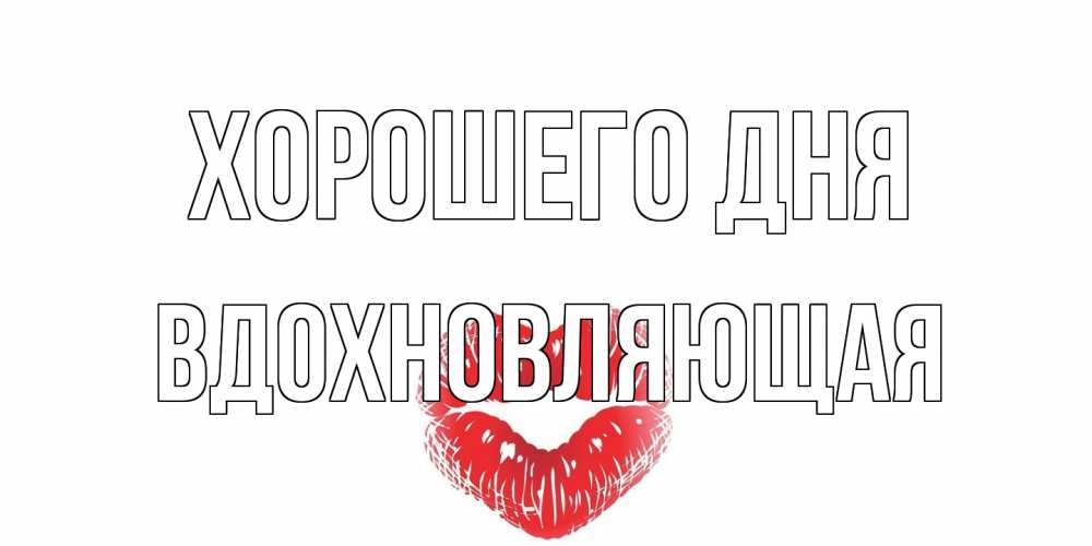 Открытка на каждый день с именем, вдохновляющая Хорошего дня Поцелуй Прикольная открытка с пожеланием онлайн скачать бесплатно 