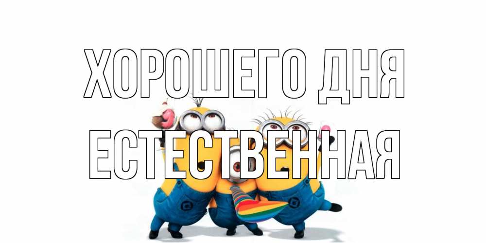 Открытка на каждый день с именем, Естественная Хорошего дня миньоны и прекрасный день Прикольная открытка с пожеланием онлайн скачать бесплатно 