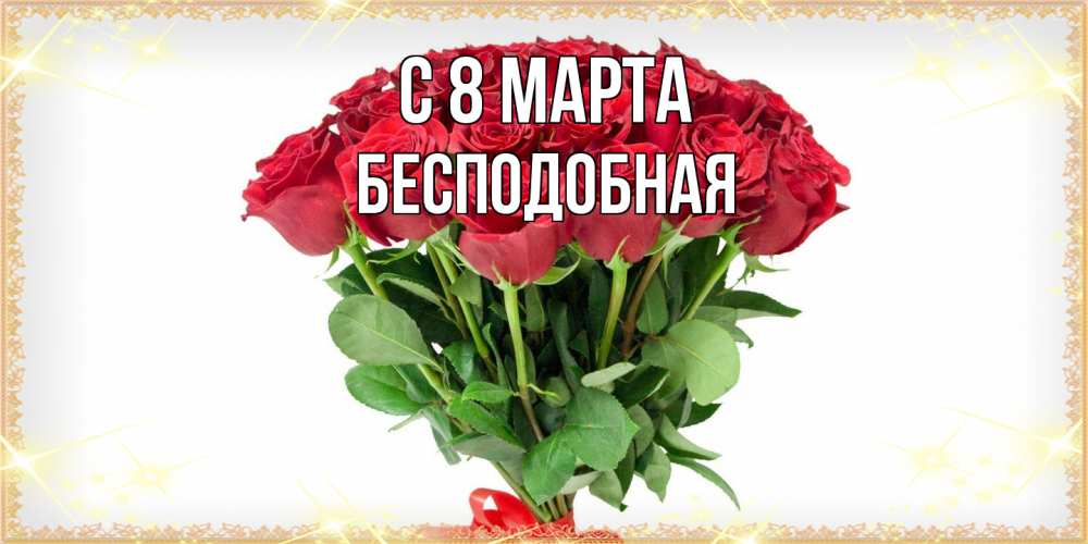 Открытка на каждый день с именем, бесподобная C 8 МАРТА самый огромный букет для милых дам Прикольная открытка с пожеланием онлайн скачать бесплатно 