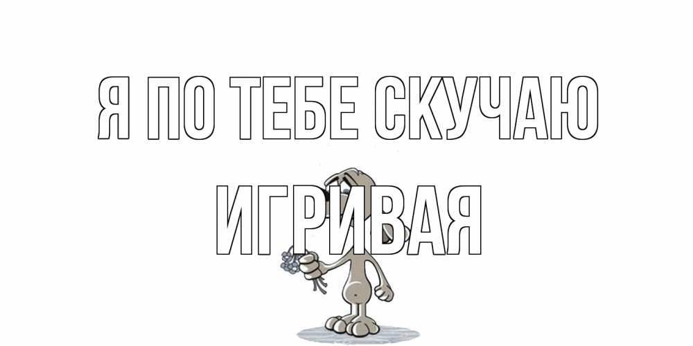 Открытка на каждый день с именем, игривая Я по тебе скучаю я по тебе скучаю с песиком Прикольная открытка с пожеланием онлайн скачать бесплатно 