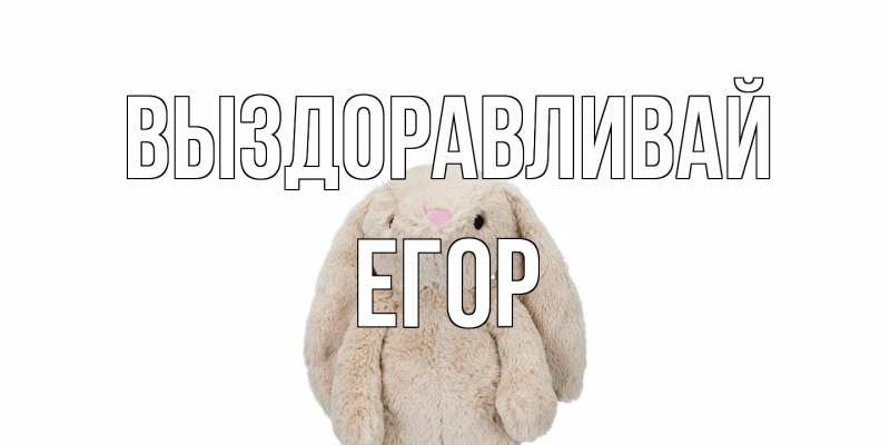 Открытка с именем, Егор, Выздоравливай
