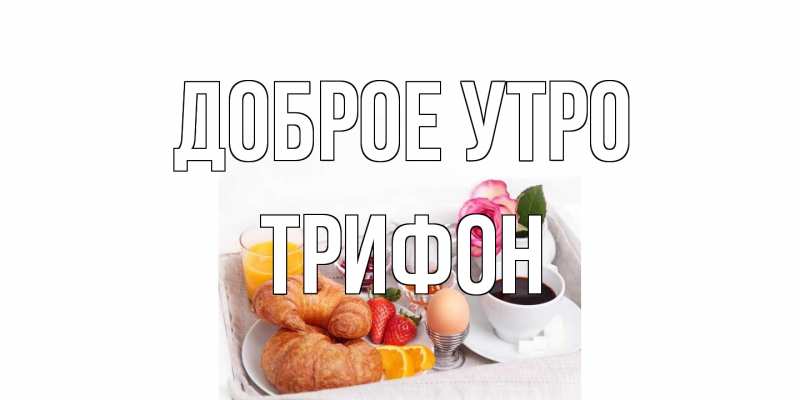 Открытка с именем, Трифон, Доброе утро