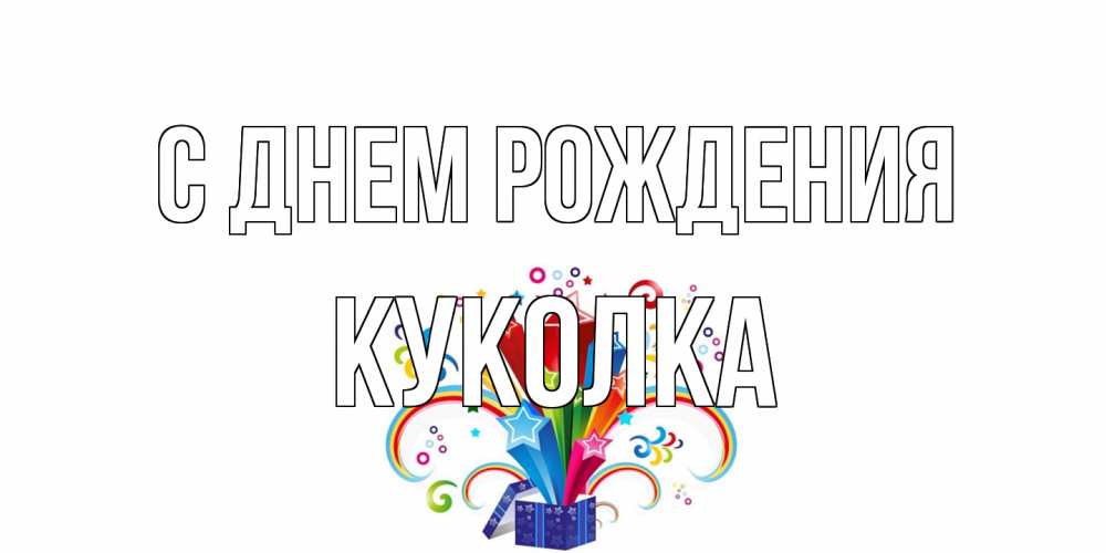 Открытка на каждый день с именем, Куколка С днем рождения Коробка,радуга,звезды Прикольная открытка с пожеланием онлайн скачать бесплатно 