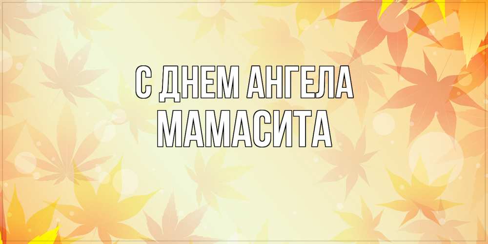 Открытка на каждый день с именем, Мамасита С днем ангела поздравления с днем ангела бесплатно Прикольная открытка с пожеланием онлайн скачать бесплатно 