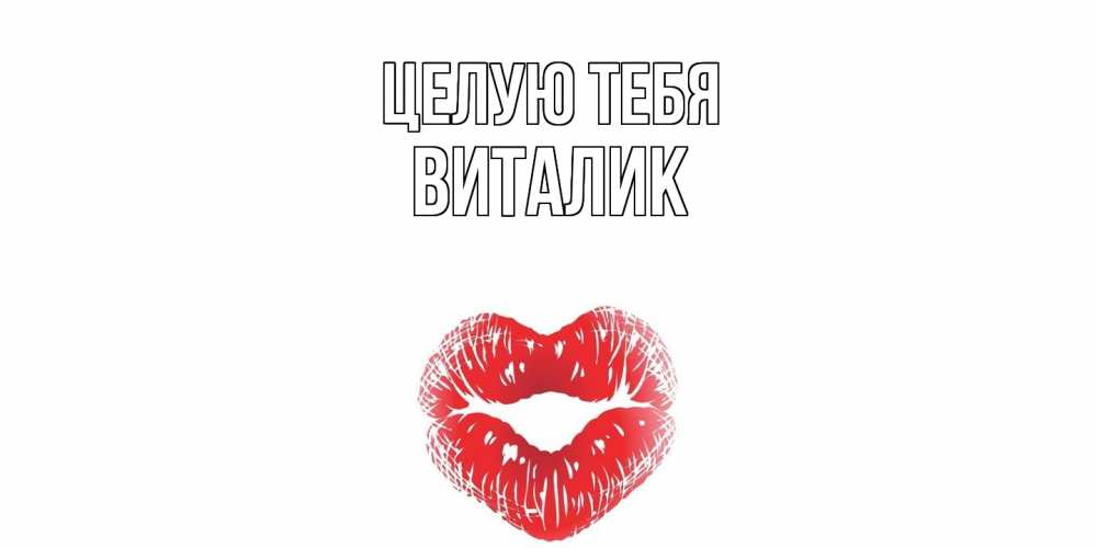 Открытка на каждый день с именем, Виталик Целую тебя поцелуй Прикольная открытка с пожеланием онлайн скачать бесплатно 