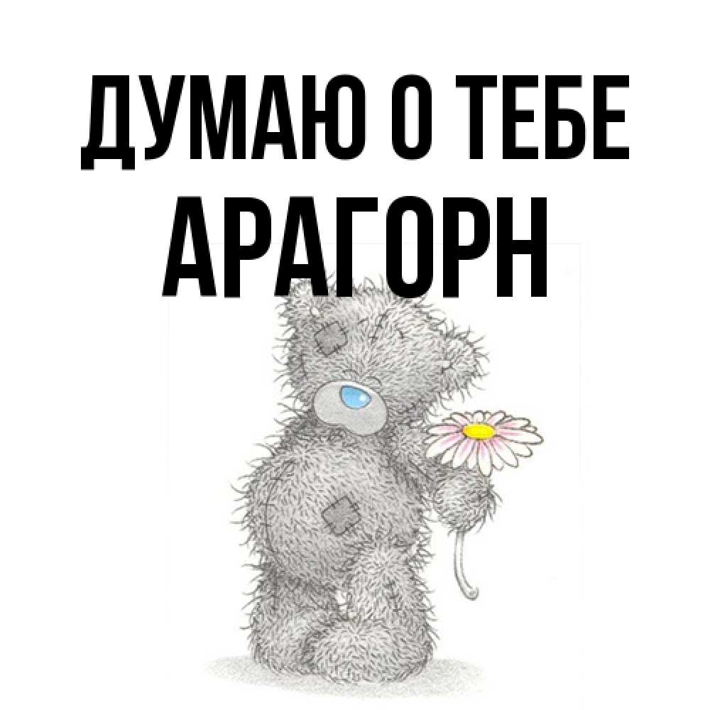 Открытка на каждый день с именем, Арагорн Думаю о тебе мысли только о тебе Прикольная открытка с пожеланием онлайн скачать бесплатно 