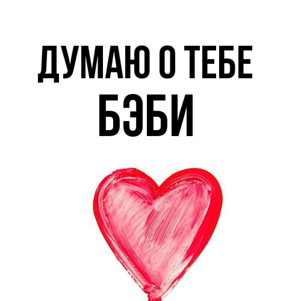 Открытка на каждый день с именем, Бэби Думаю о тебе для влюбленных Прикольная открытка с пожеланием онлайн скачать бесплатно 