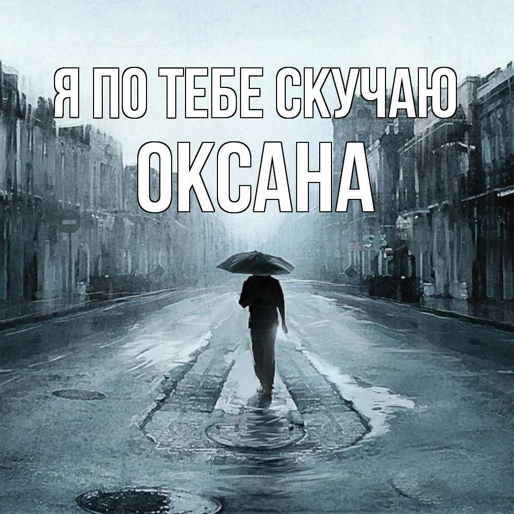 Открытка на каждый день с именем, оксана Я по тебе скучаю мне плохо без тебя Прикольная открытка с пожеланием онлайн скачать бесплатно 
