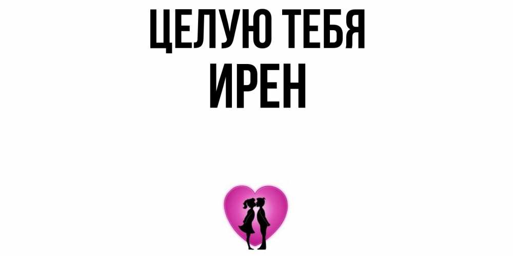 Открытка на каждый день с именем, Ирен Целую тебя поцелуй Прикольная открытка с пожеланием онлайн скачать бесплатно 