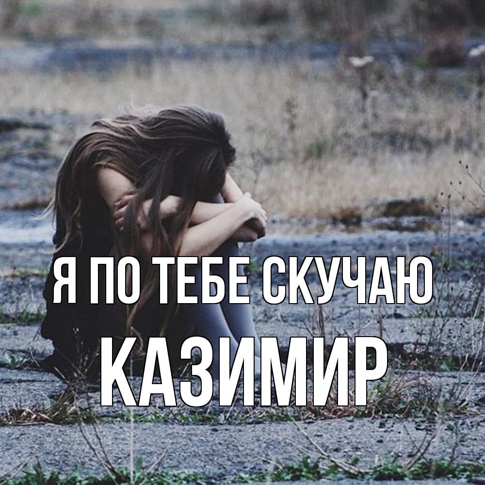 Открытка на каждый день с именем, Казимир Я по тебе скучаю мне скучно очень Прикольная открытка с пожеланием онлайн скачать бесплатно 