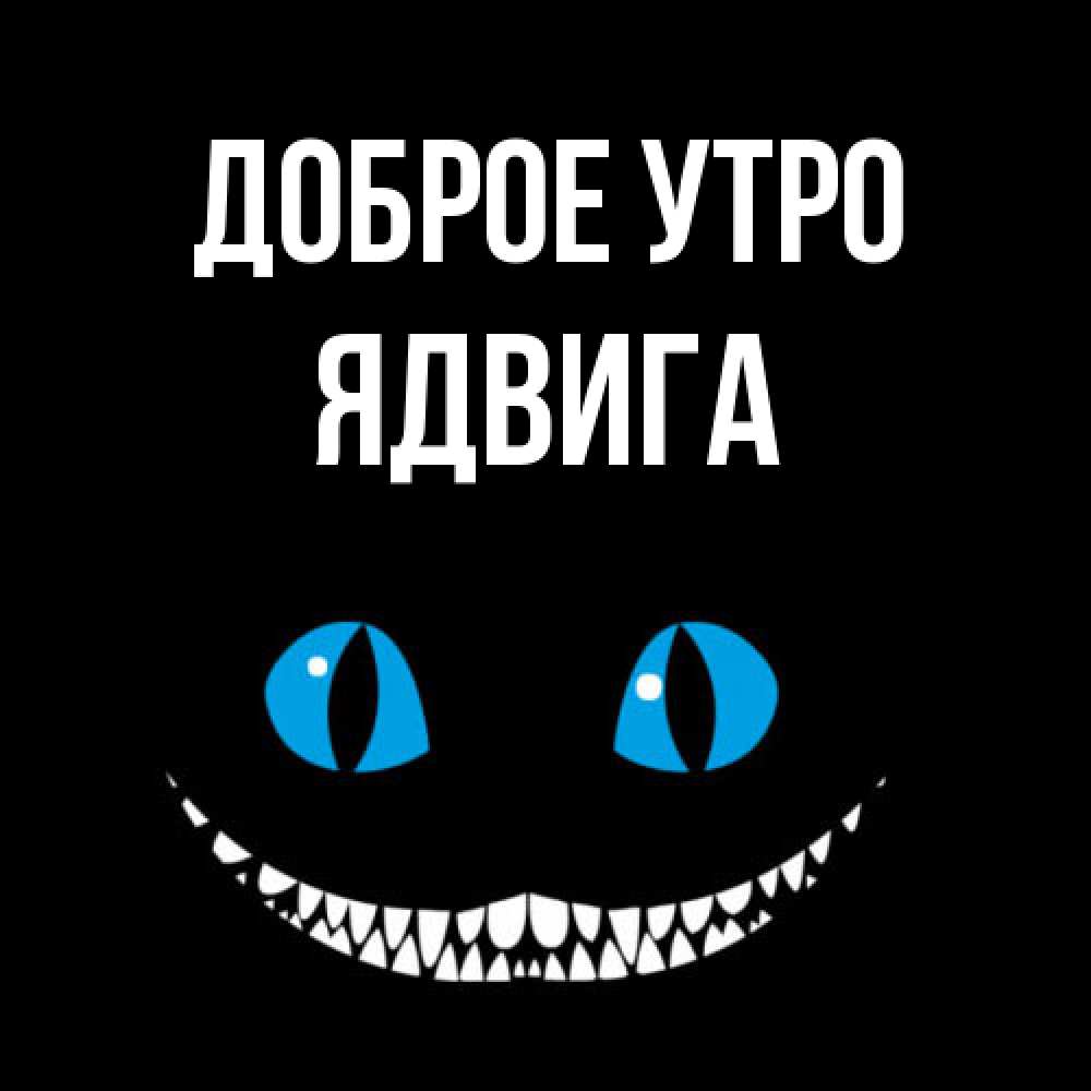 Открытка на каждый день с именем, Ядвига Доброе утро голубые глаза и зубки Прикольная открытка с пожеланием онлайн скачать бесплатно 