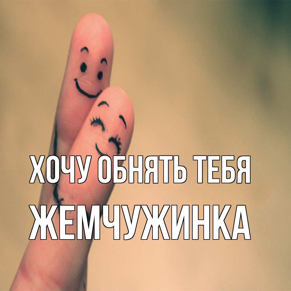 Открытка на каждый день с именем, Жемчужинка Хочу обнять тебя рисунок на пальцах Прикольная открытка с пожеланием онлайн скачать бесплатно 