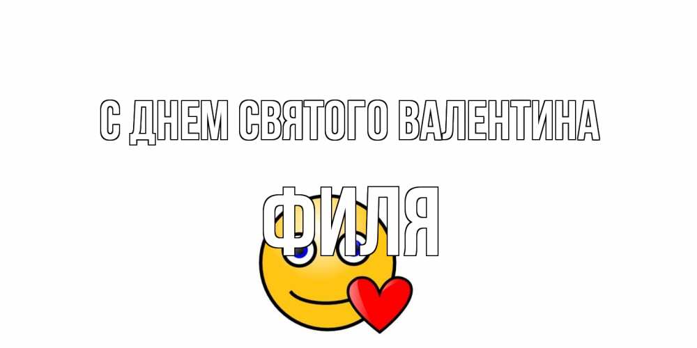 Открытка на каждый день с именем, Филя С днем Святого Валентина Смайлик на день всех влюбленных Прикольная открытка с пожеланием онлайн скачать бесплатно 