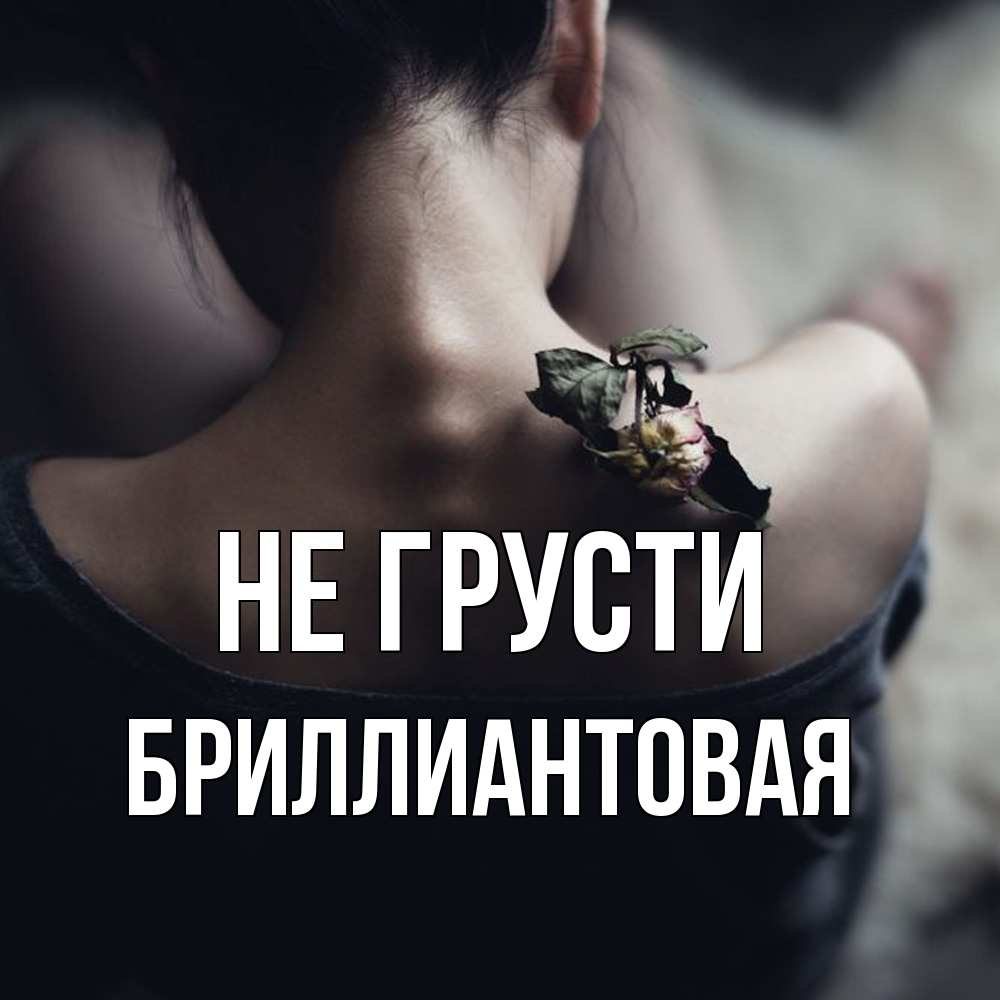 Открытка на каждый день с именем, Бpиллиантовая Не грусти девушка со спины Прикольная открытка с пожеланием онлайн скачать бесплатно 