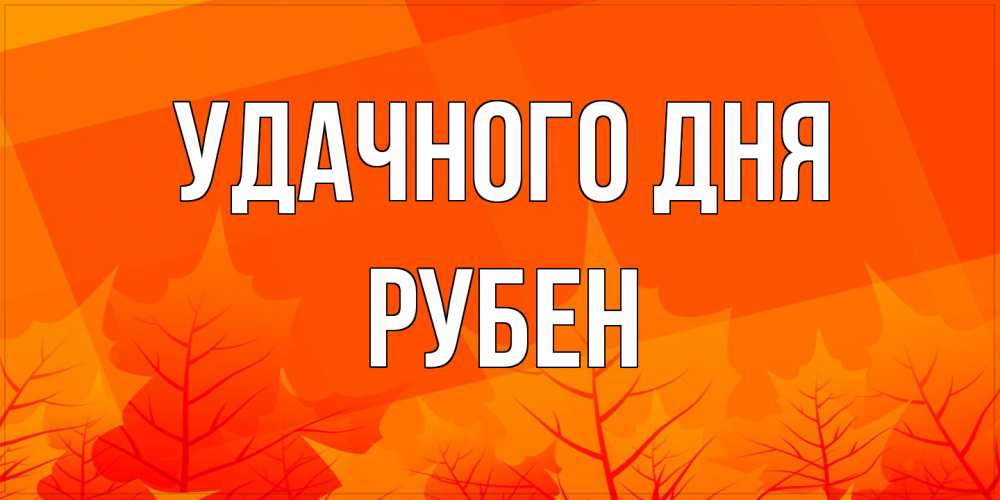 Открытка на каждый день с именем, Рубен Удачного дня осеннее настроение Прикольная открытка с пожеланием онлайн скачать бесплатно 