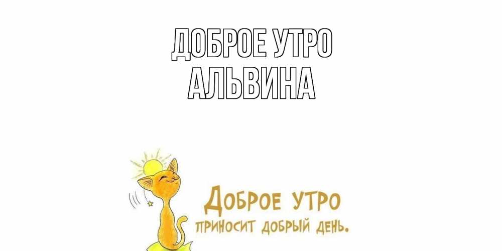 Открытка на каждый день с именем, Альвина Доброе утро кот, солнце Прикольная открытка с пожеланием онлайн скачать бесплатно 