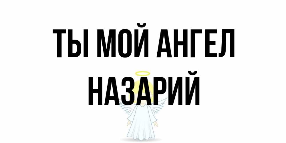 Открытка на каждый день с именем, Назарий Ты мой ангел ангел Прикольная открытка с пожеланием онлайн скачать бесплатно 
