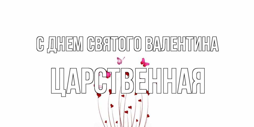 Открытка на каждый день с именем, Царственная С днем Святого Валентина валентинку подписать онлайн на день всех влюбленных Прикольная открытка с пожеланием онлайн скачать бесплатно 